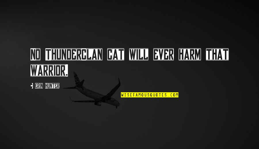 Warrior Cat Quotes By Erin Hunter: No ThunderClan cat will ever harm that warrior.