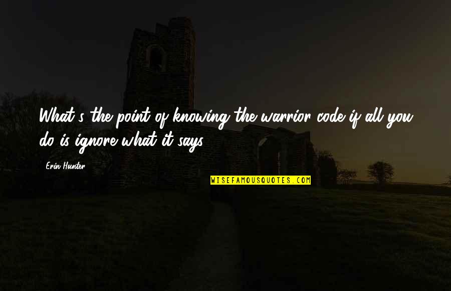 Warrior Code Quotes By Erin Hunter: What's the point of knowing the warrior code