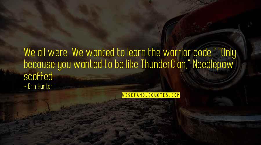 Warrior Code Quotes By Erin Hunter: We all were. We wanted to learn the