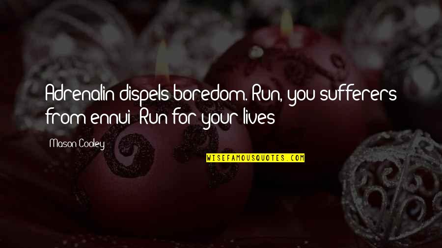 Warrior In A Garden Quote Quotes By Mason Cooley: Adrenalin dispels boredom. Run, you sufferers from ennui!