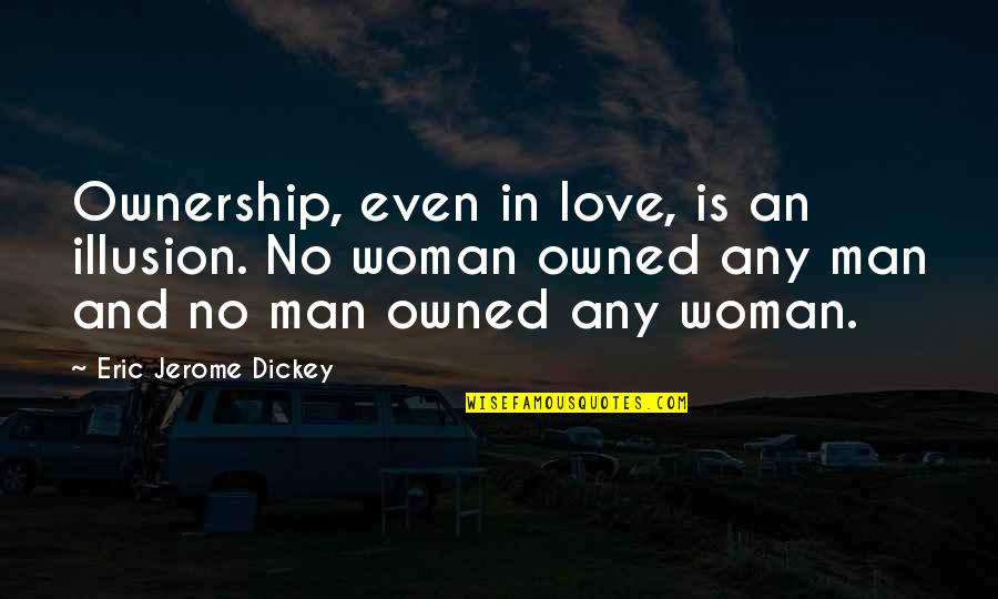 Warrior Mindset Affirmations Quotes By Eric Jerome Dickey: Ownership, even in love, is an illusion. No Warrior Mindset Affirmations Quotes By Eric Jerome Dickey: Ownership, even in love, is an illusion. No