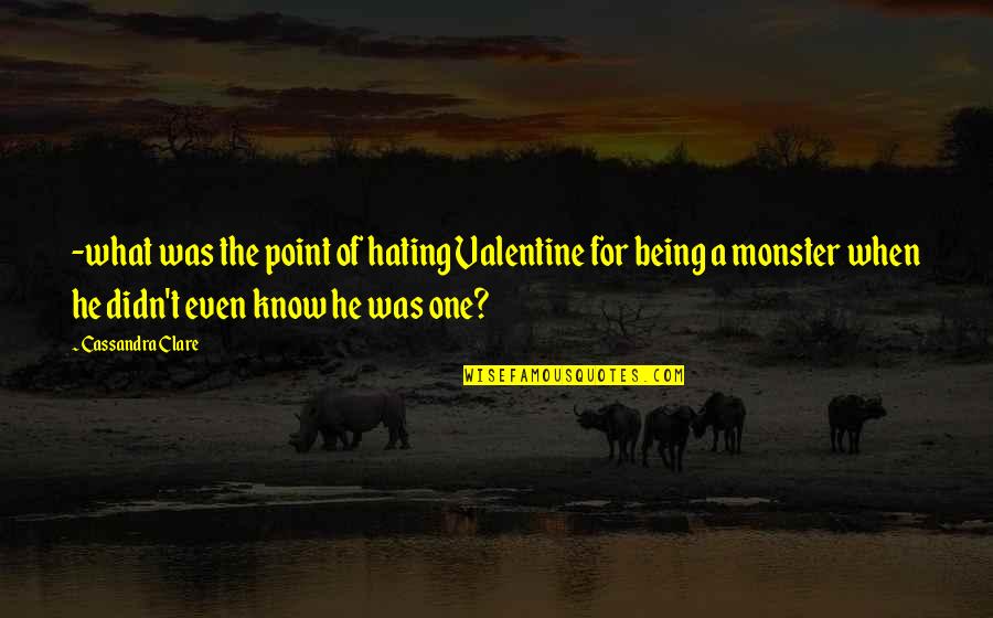 Warrior Mindset Quotes By Cassandra Clare: -what was the point of hating Valentine for Warrior Mindset Quotes By Cassandra Clare: -what was the point of hating Valentine for
