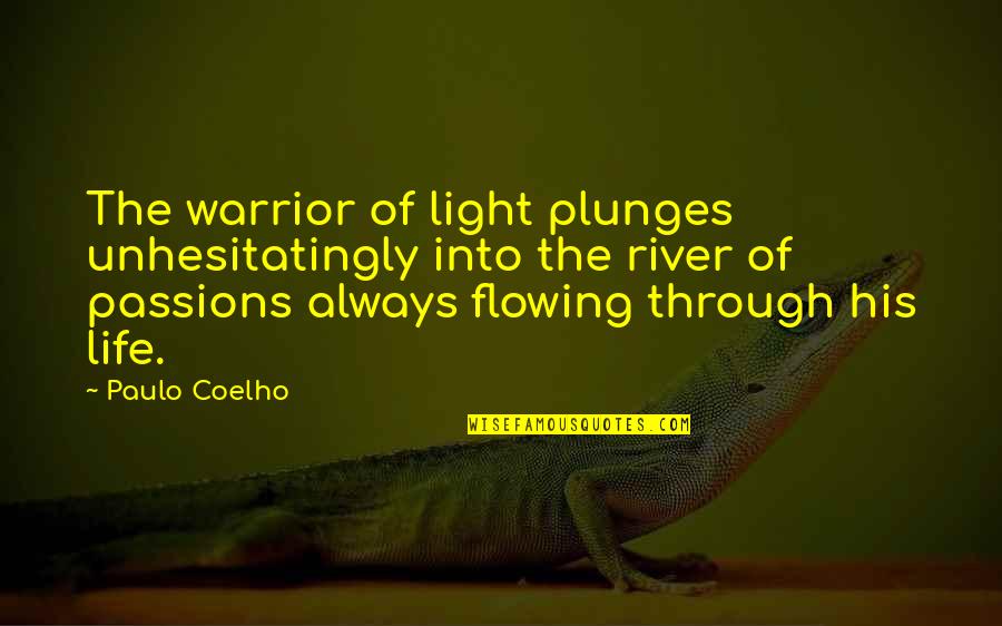 Warrior Of Light Quotes By Paulo Coelho: The warrior of light plunges unhesitatingly into the