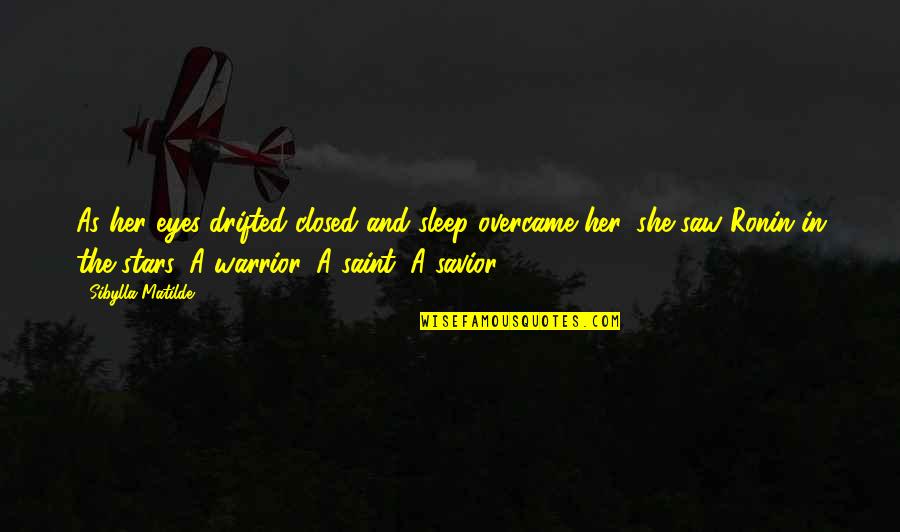 Warrior Quotes By Sibylla Matilde: As her eyes drifted closed and sleep overcame