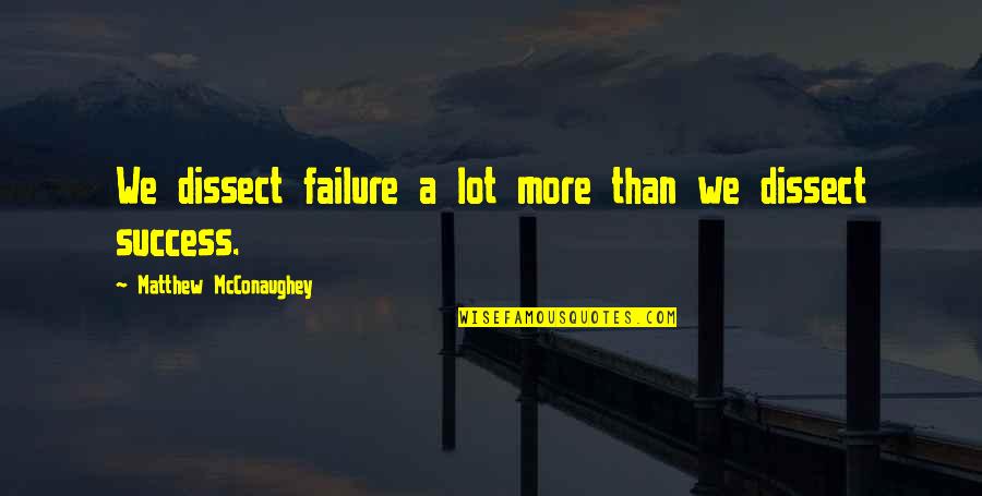 Warrior Retaliation Quotes By Matthew McConaughey: We dissect failure a lot more than we Warrior Retaliation Quotes By Matthew McConaughey: We dissect failure a lot more than we
