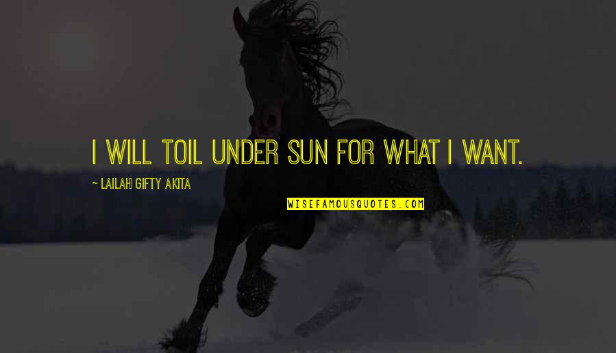 Warrior Spirit Quotes By Lailah Gifty Akita: I will toil under sun for what I