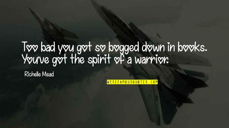 Warrior Spirit Quotes By Richelle Mead: Too bad you got so bogged down in