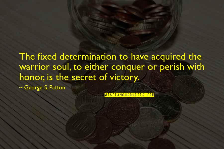 Warrior Victory Quotes By George S. Patton: The fixed determination to have acquired the warrior