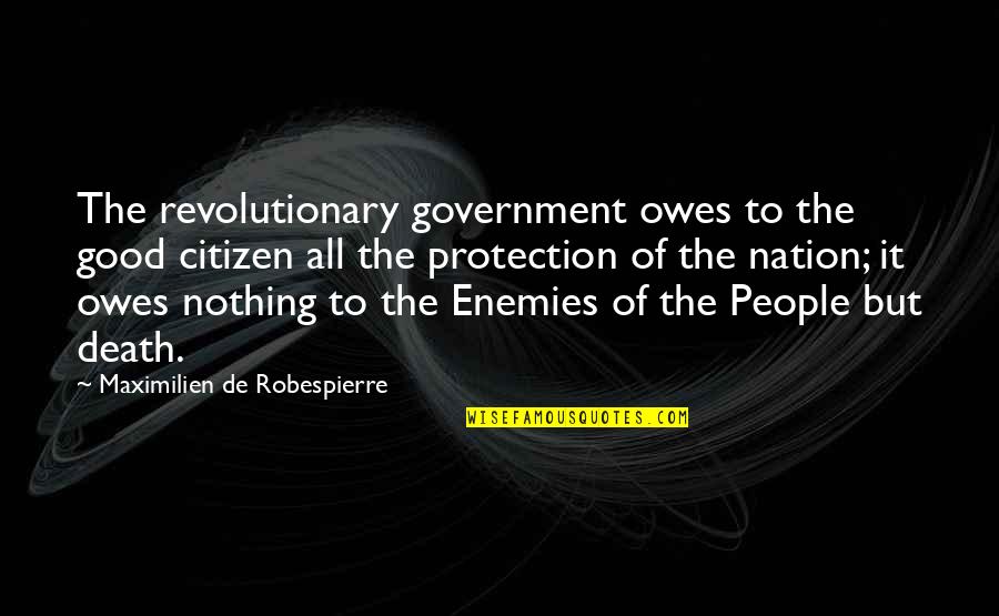 Warrior Wisdom Quotes By Maximilien De Robespierre: The revolutionary government owes to the good citizen