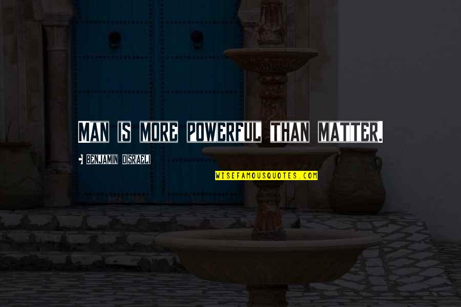 Warrior Workout Quotes By Benjamin Disraeli: Man is more powerful than matter. Warrior Workout Quotes By Benjamin Disraeli: Man is more powerful than matter.