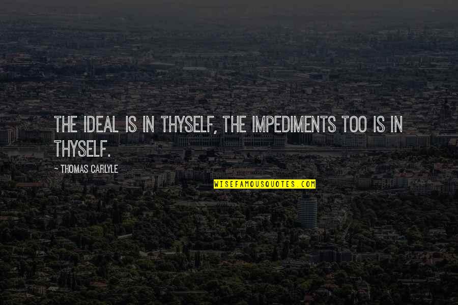 Warrioress Trailer Quotes By Thomas Carlyle: The Ideal is in thyself, the impediments too