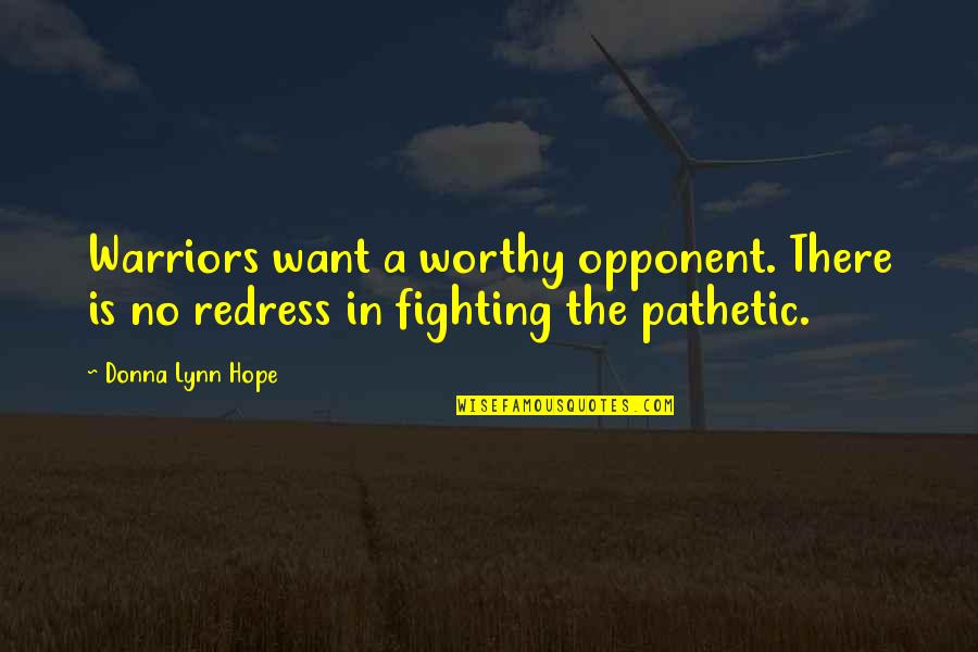 Warriors And Fighters Quotes By Donna Lynn Hope: Warriors want a worthy opponent. There is no