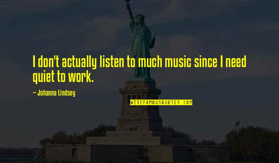 Warriors And Fighters Quotes By Johanna Lindsey: I don't actually listen to much music since Warriors And Fighters Quotes By Johanna Lindsey: I don't actually listen to much music since
