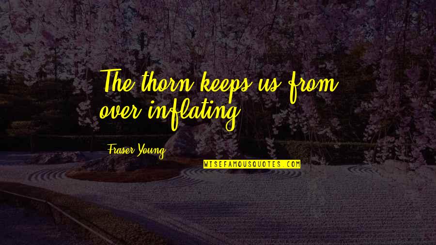 Warriors And Protectors Quotes By Fraser Young: The thorn keeps us from over-inflating