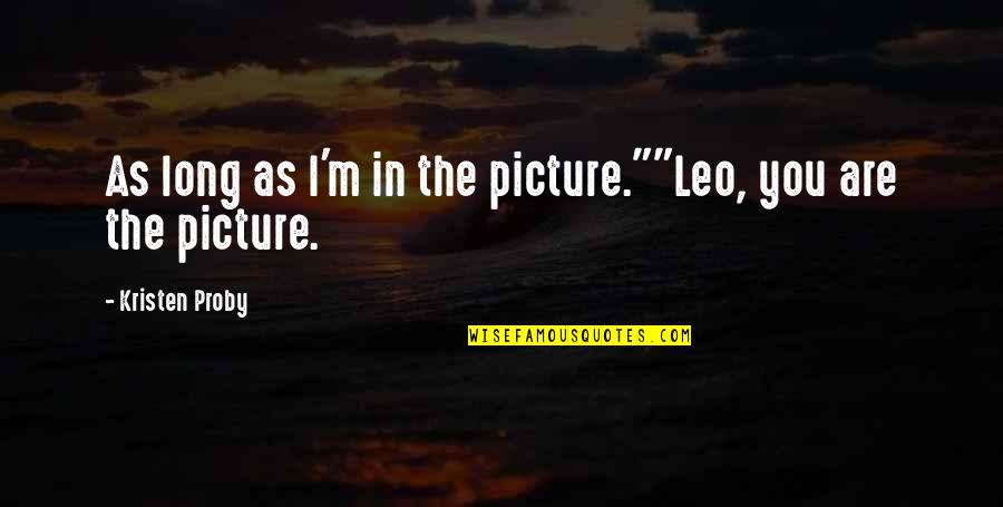 Warriors Death Quotes By Kristen Proby: As long as I'm in the picture.""Leo, you Warriors Death Quotes By Kristen Proby: As long as I'm in the picture.""Leo, you