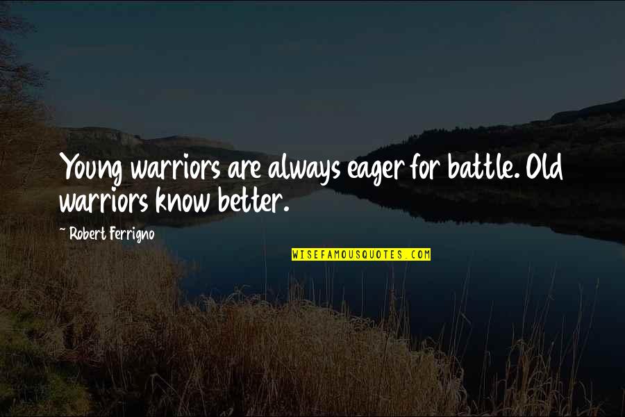 Warriors In Battle Quotes By Robert Ferrigno: Young warriors are always eager for battle. Old