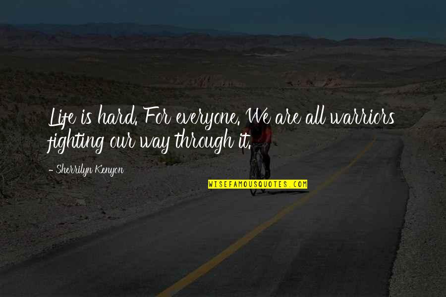 Warriors In Life Quotes By Sherrilyn Kenyon: Life is hard. For everyone. We are all
