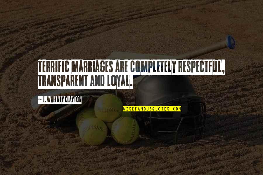 Warriors Last Fight Quotes By L. Whitney Clayton: Terrific marriages are completely respectful, transparent and loyal. Warriors Last Fight Quotes By L. Whitney Clayton: Terrific marriages are completely respectful, transparent and loyal.