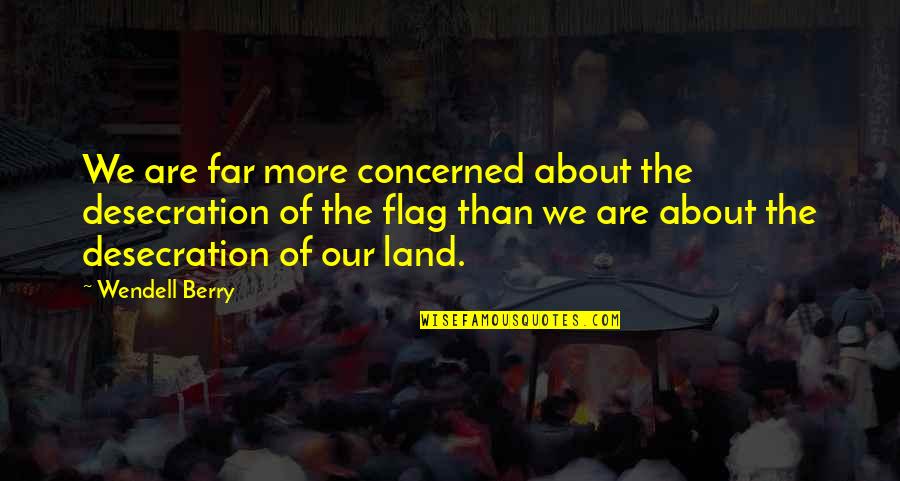 Warriors Of Heaven And Earth Quotes By Wendell Berry: We are far more concerned about the desecration