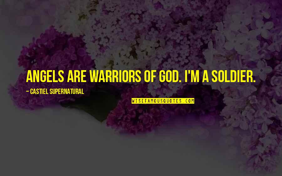 Warriors Of Quotes By Castiel Supernatural: Angels are warriors of God. I'm a soldier.