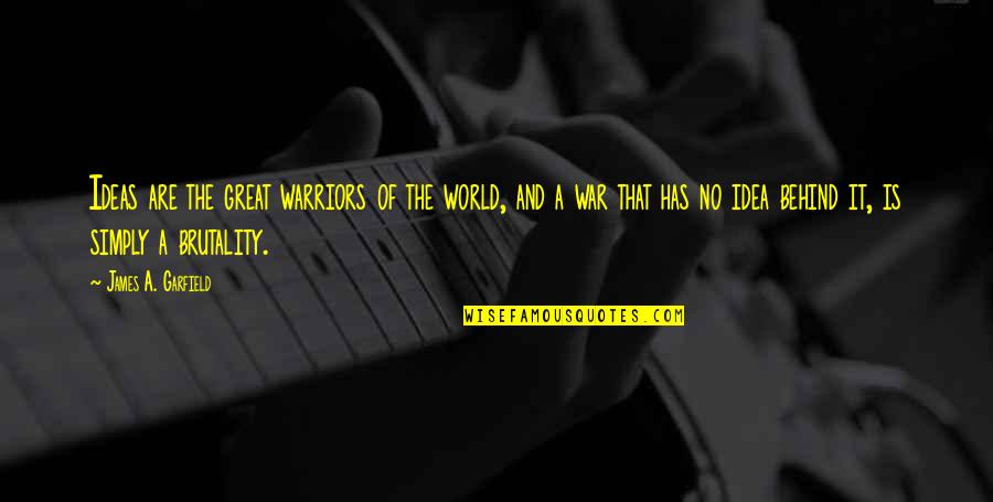 Warriors Of Quotes By James A. Garfield: Ideas are the great warriors of the world,