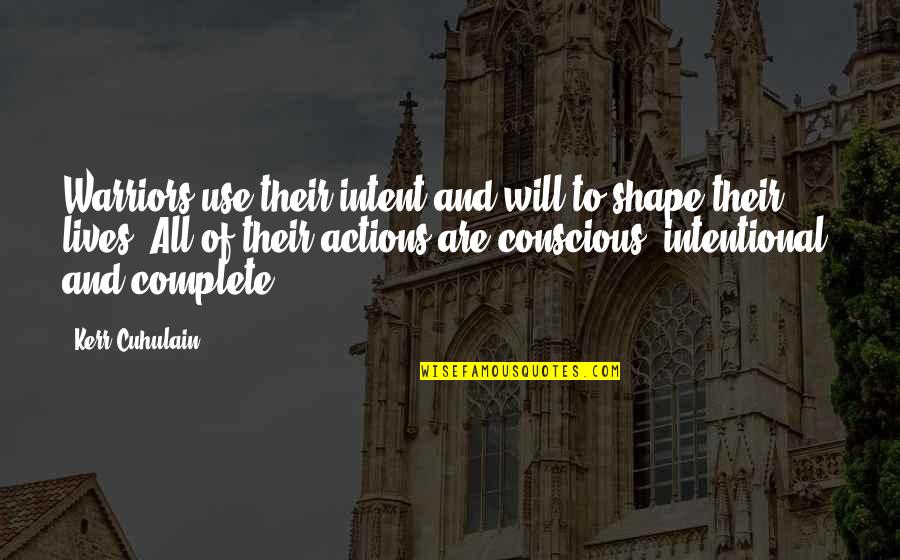 Warriors Of Quotes By Kerr Cuhulain: Warriors use their intent and will to shape
