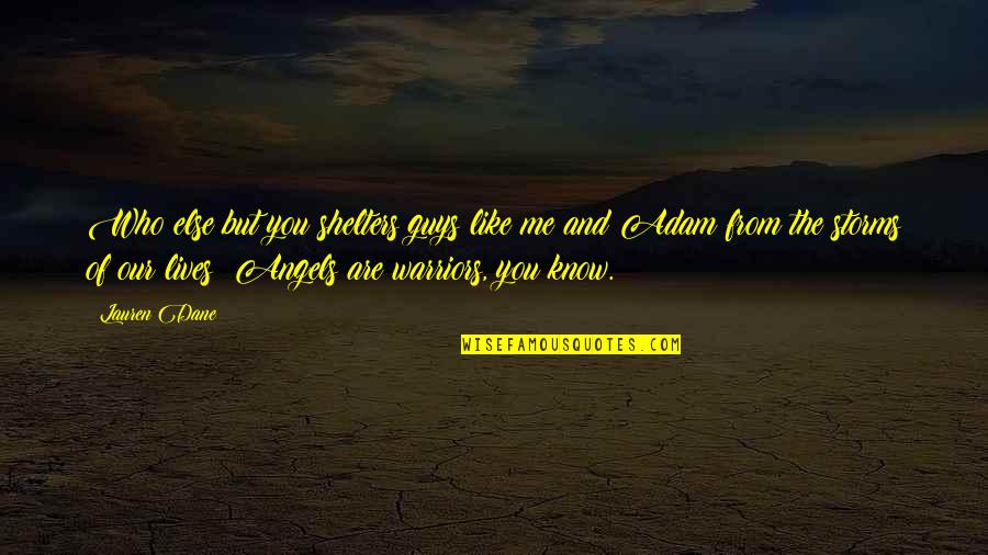 Warriors Of Quotes By Lauren Dane: Who else but you shelters guys like me