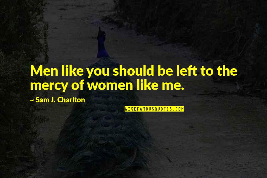 Warriors Of Quotes By Sam J. Charlton: Men like you should be left to the
