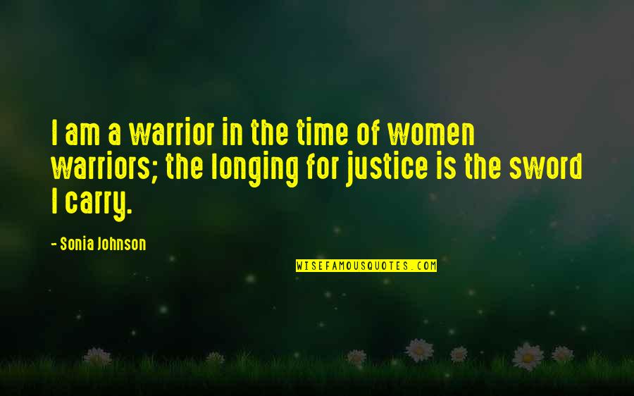 Warriors Of Quotes By Sonia Johnson: I am a warrior in the time of
