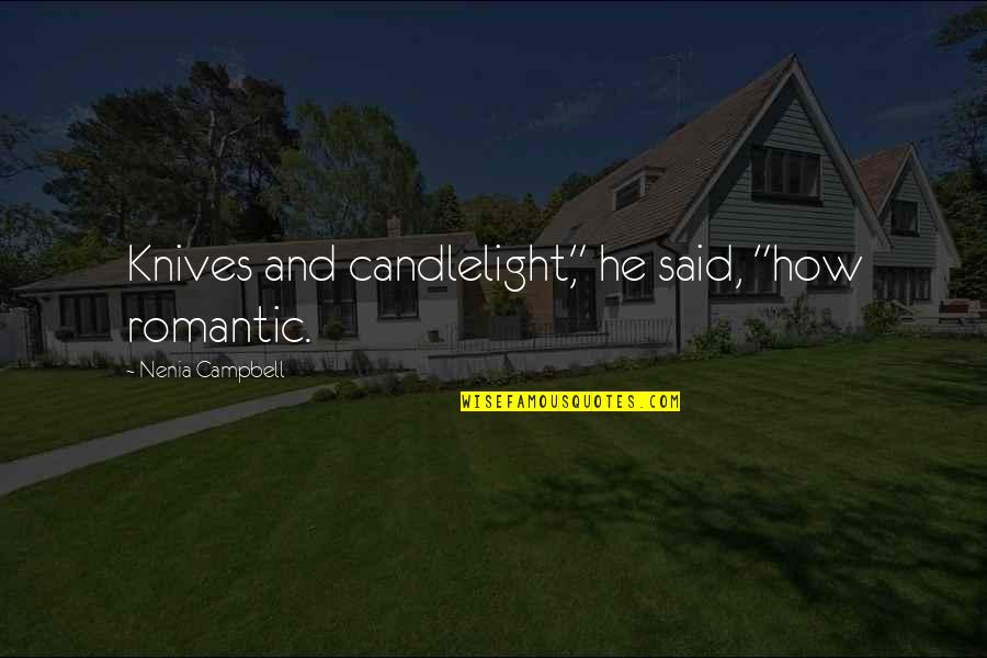 Warriors Of The Cross Quotes By Nenia Campbell: Knives and candlelight," he said, "how romantic. Warriors Of The Cross Quotes By Nenia Campbell: Knives and candlelight," he said, "how romantic.