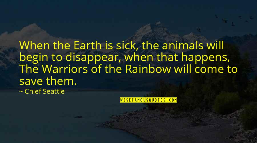 Warriors Of The Rainbow Quotes By Chief Seattle: When the Earth is sick, the animals will