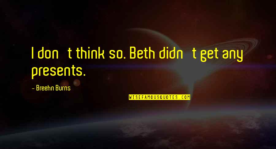 Warriors Quotes By Breehn Burns: I don't think so. Beth didn't get any Warriors Quotes By Breehn Burns: I don't think so. Beth didn't get any