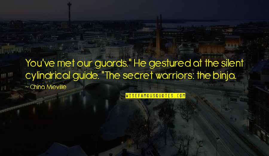 Warriors Quotes By China Mieville: You've met our guards." He gestured at the Warriors Quotes By China Mieville: You've met our guards." He gestured at the