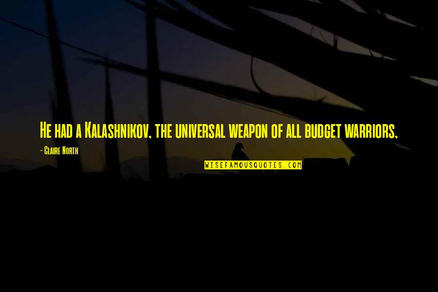 Warriors Quotes By Claire North: He had a Kalashnikov, the universal weapon of Warriors Quotes By Claire North: He had a Kalashnikov, the universal weapon of
