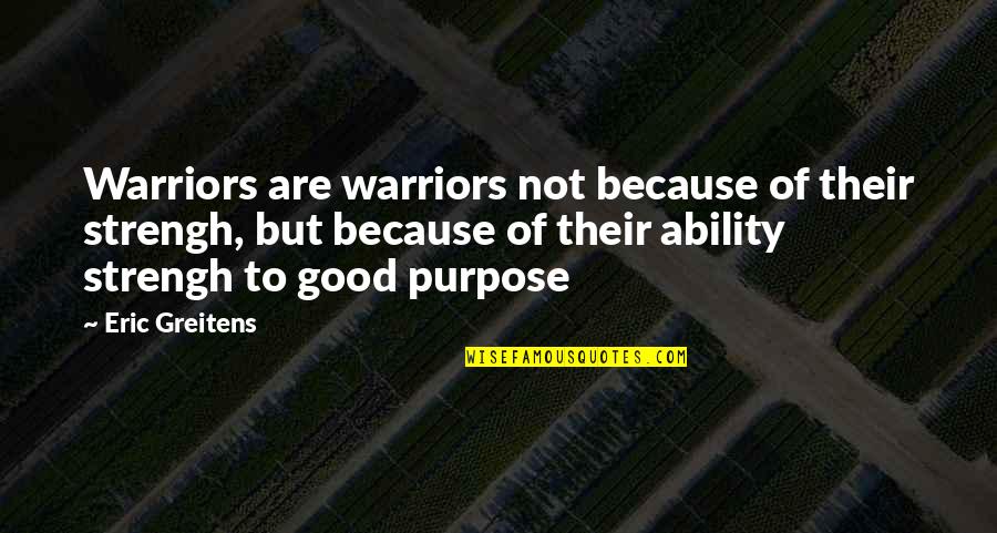 Warriors Quotes By Eric Greitens: Warriors are warriors not because of their strengh,
