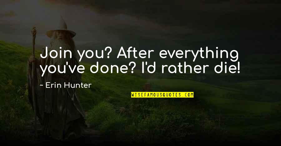 Warriors Quotes By Erin Hunter: Join you? After everything you've done? I'd rather Warriors Quotes By Erin Hunter: Join you? After everything you've done? I'd rather