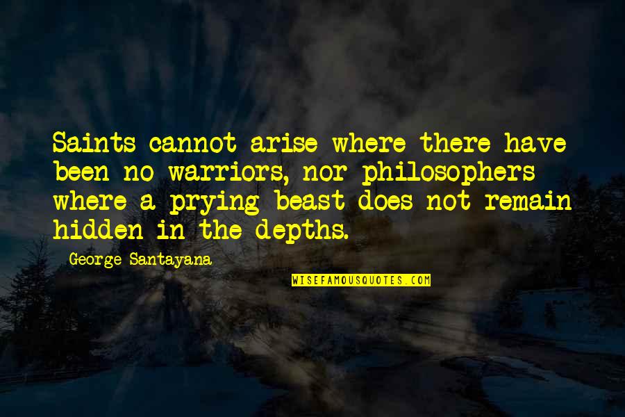Warriors Quotes By George Santayana: Saints cannot arise where there have been no Warriors Quotes By George Santayana: Saints cannot arise where there have been no