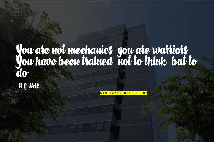Warriors Quotes By H.G.Wells: You are not mechanics, you are warriors. You Warriors Quotes By H.G.Wells: You are not mechanics, you are warriors. You