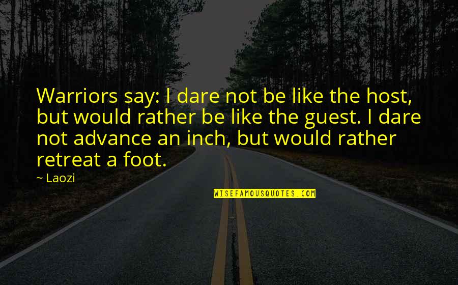 Warriors Quotes By Laozi: Warriors say: I dare not be like the
