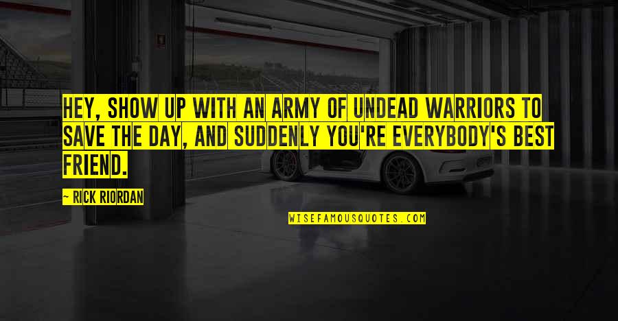 Warriors Quotes By Rick Riordan: Hey, show up with an army of undead Warriors Quotes By Rick Riordan: Hey, show up with an army of undead