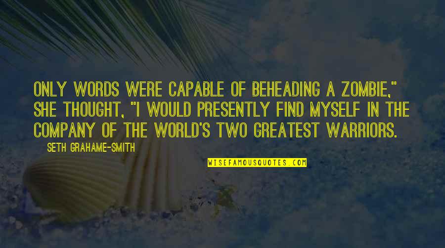 Warriors Quotes By Seth Grahame-Smith: Only words were capable of beheading a zombie," Warriors Quotes By Seth Grahame-Smith: Only words were capable of beheading a zombie,"