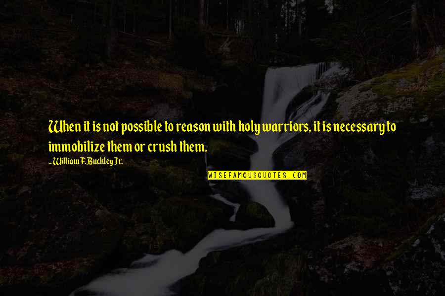 Warriors Quotes By William F. Buckley Jr.: When it is not possible to reason with Warriors Quotes By William F. Buckley Jr.: When it is not possible to reason with