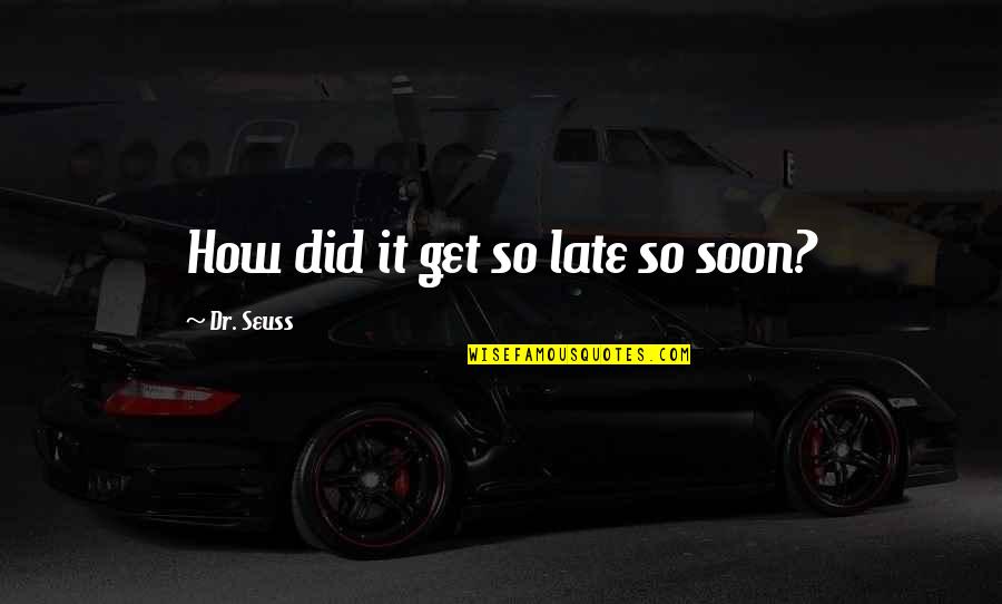 Warriorship Teachings Quotes By Dr. Seuss: How did it get so late so soon?