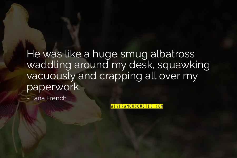 Warrlikst Quotes By Tana French: He was like a huge smug albatross waddling Warrlikst Quotes By Tana French: He was like a huge smug albatross waddling