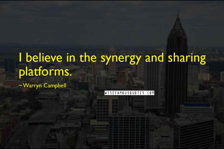 Warryn Campbell quotes: I believe in the synergy and sharing platforms.