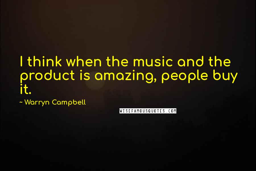 Warryn Campbell quotes: I think when the music and the product is amazing, people buy it.