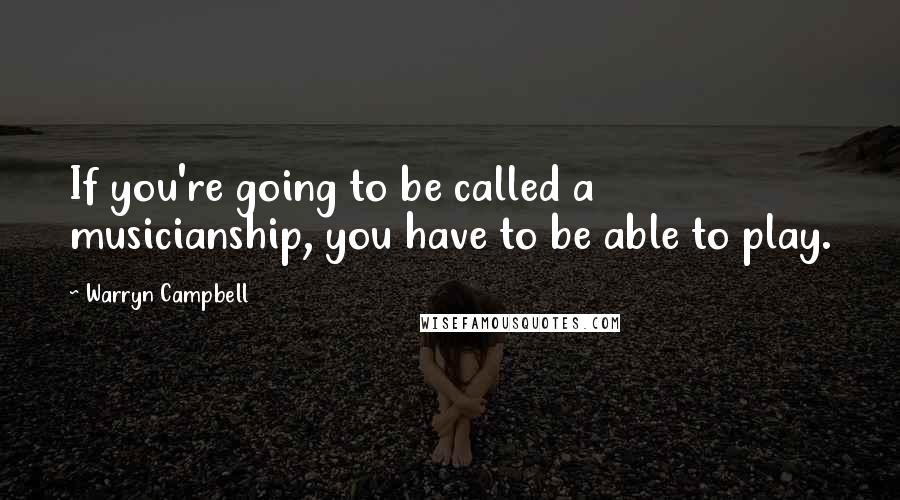 Warryn Campbell quotes: If you're going to be called a musicianship, you have to be able to play.