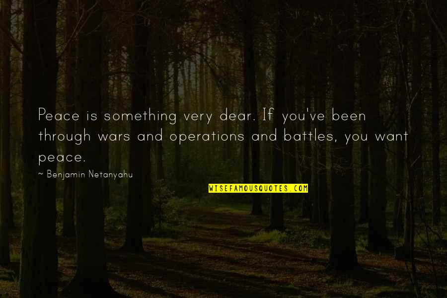 Wars And Battles Quotes By Benjamin Netanyahu: Peace is something very dear. If you've been