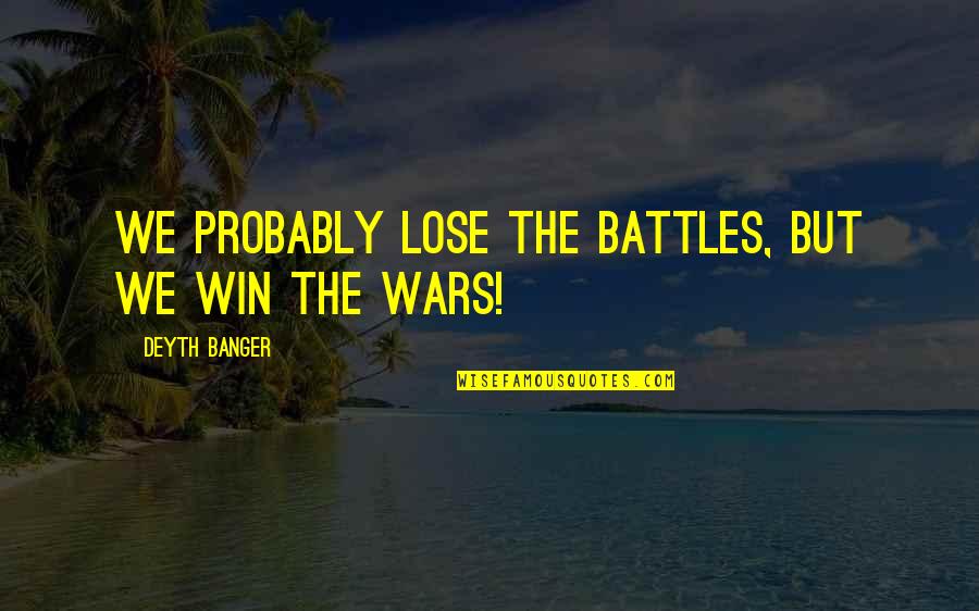 Wars And Battles Quotes By Deyth Banger: We probably lose the battles, but we win