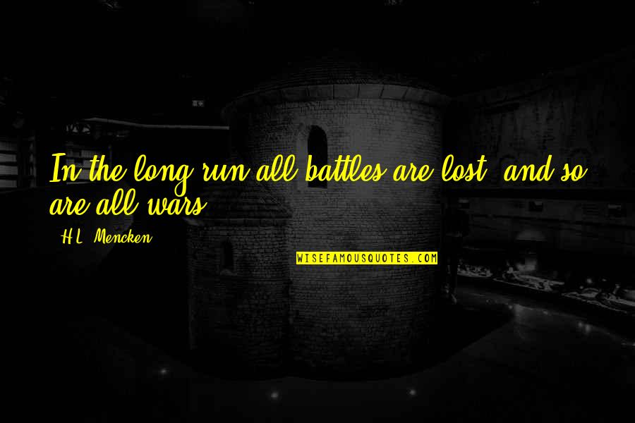 Wars And Battles Quotes By H.L. Mencken: In the long run all battles are lost,